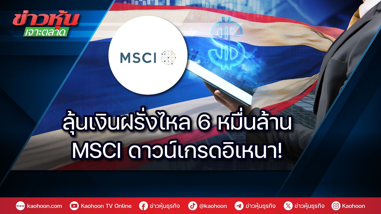 ลุ้นเงินฝรั่งไหล 6 หมื่นล้าน MSCI ดาวน์เกรดอิเหนา!