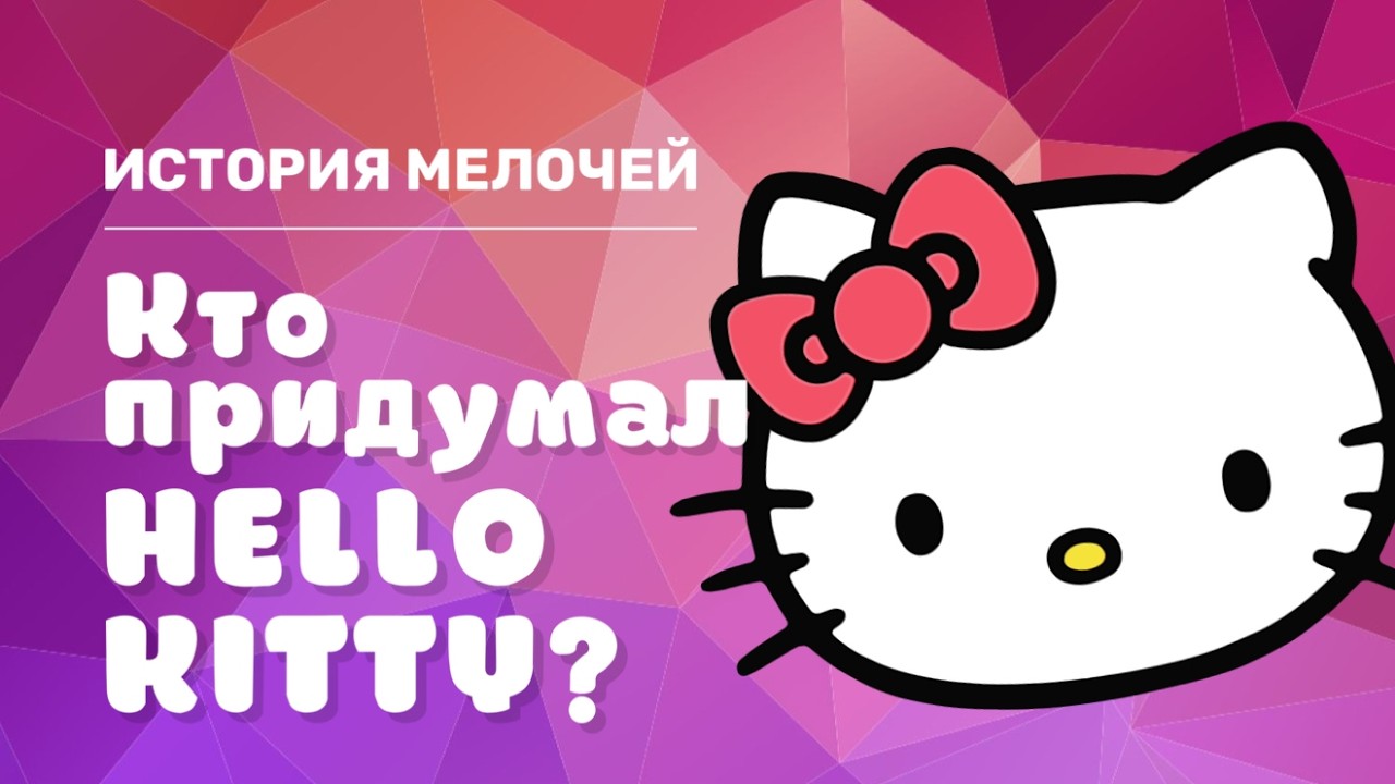 Кто придумал Хеллоу Китти? / Who created Hello Kitty? / 😻 / ИСТОРИЯ МЕЛОЧЕЙ