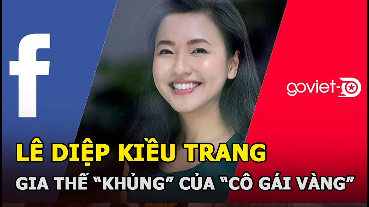 Lê Diệp Kiều Trang - Nữ giám đốc Facebook Việt Nam và gia thế “khủng” của “cô gái vàng”