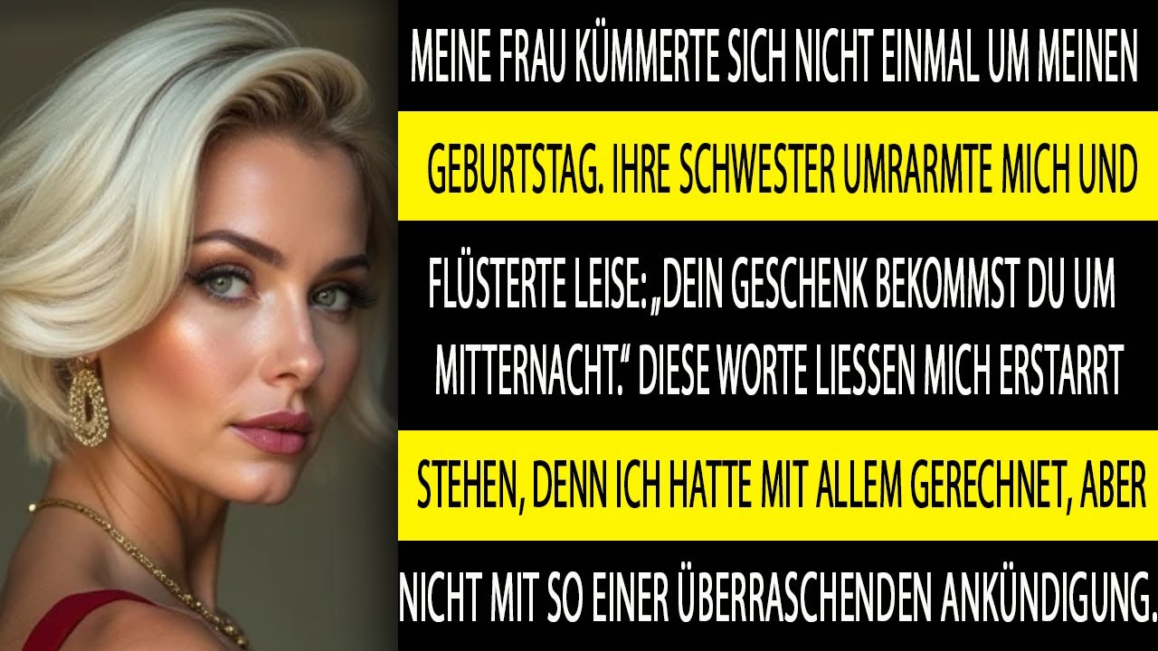 SIE VERGASS MEINEN GEBURTSTAG DOCH IHRE SCHWESTER FLÜSTERTE MIR MITTERNACHT ETWAS, DAS ALLES ÄNDERTE
