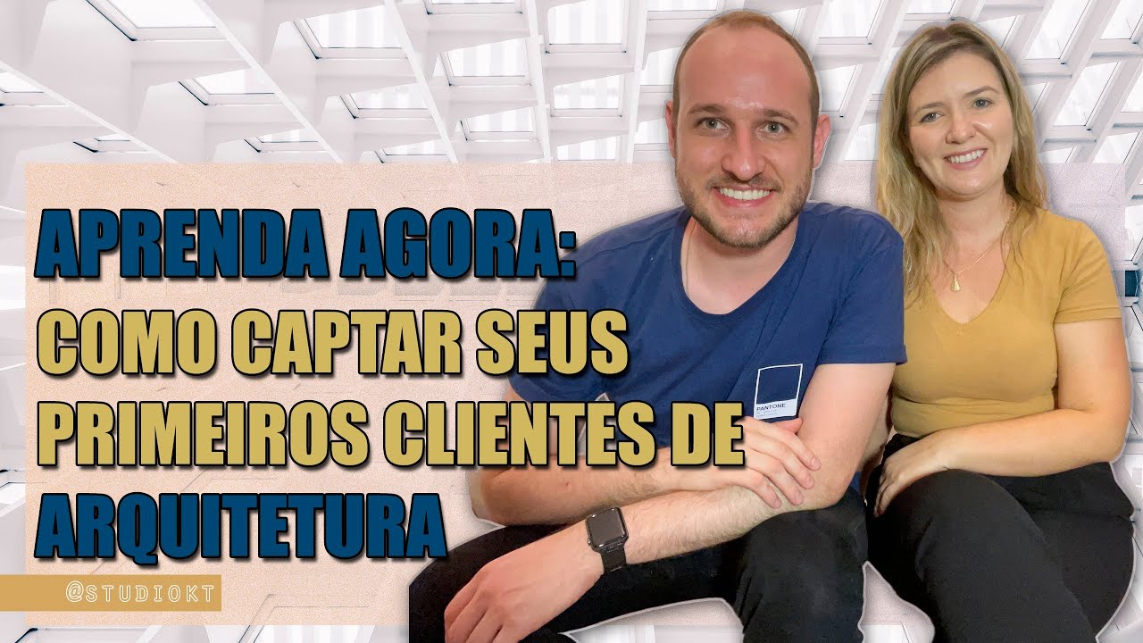 APRENDA AGORA: COMO CAPTAR SEUS PRIMEIROS CLIENTES DE ARQUITETURA