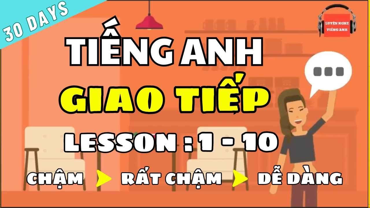Tiếng Anh Giao Tiếp Cho Người Mới Bắt Đầu: Lesson 1-10 [Chậm và Dễ Dàng]