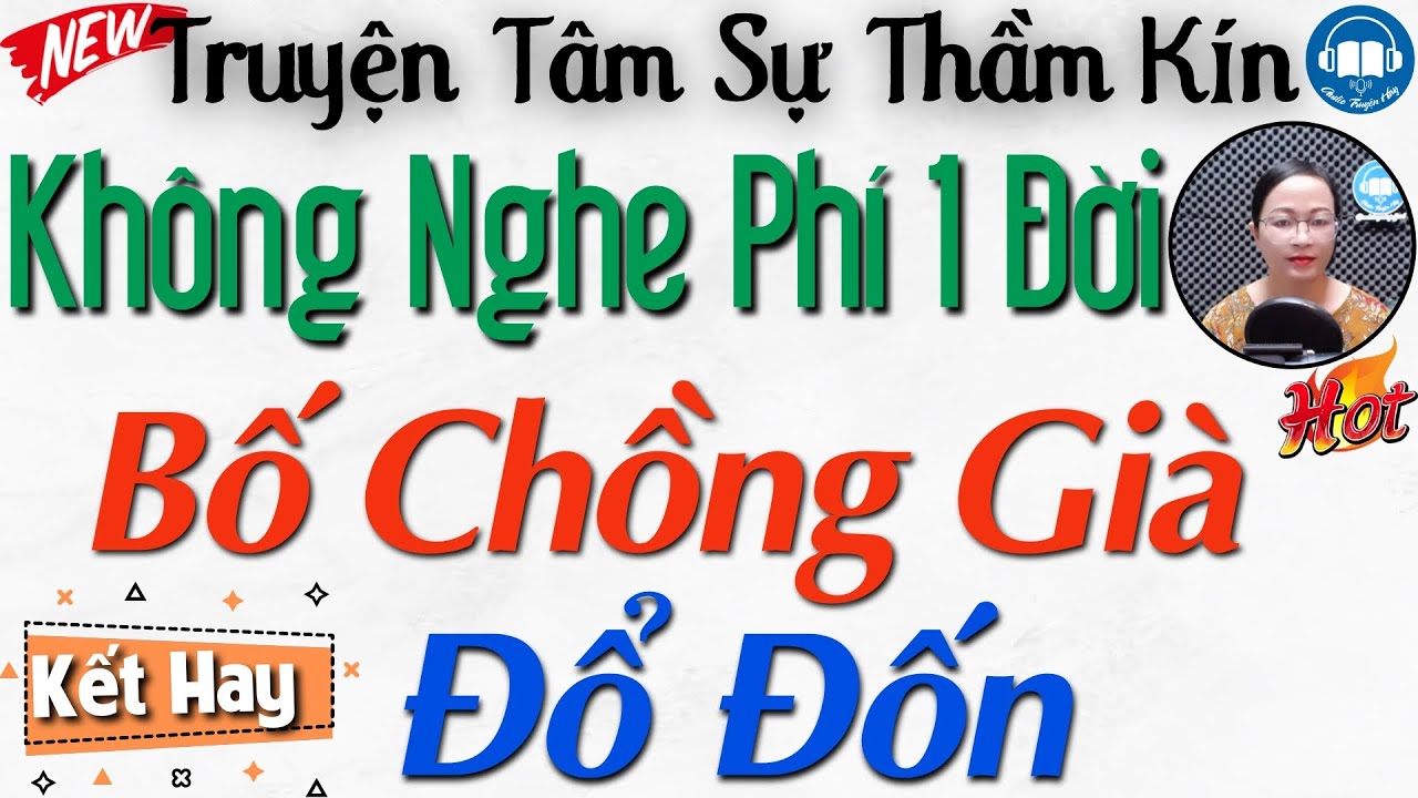 Nghe 1 Lần Nhớ Cả Đời: BỐ CHỒNG GIÀ ĐỔ ĐỐN - Tiểu thuyết hiện thực hôn nhân gia đình Việt Nam