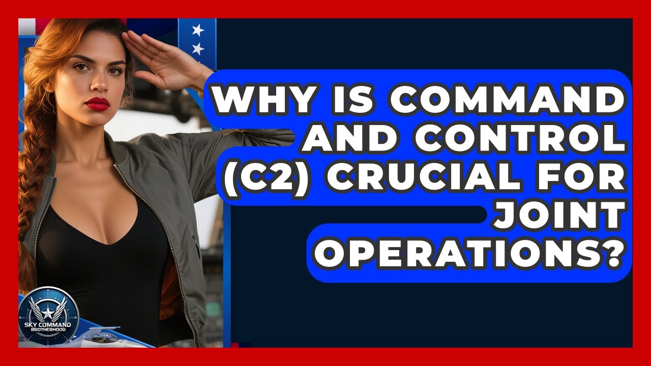 Why Is Command And Control (C2) Crucial For Joint Operations? - Sky Command Brotherhood