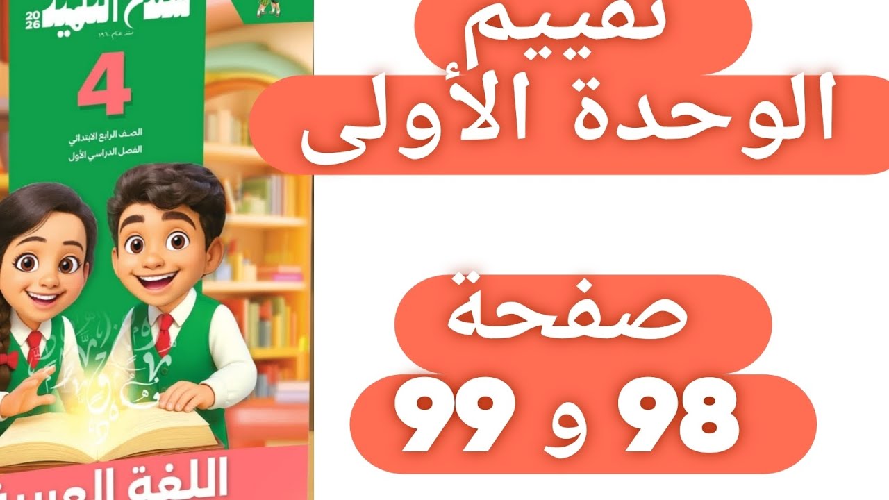 حل تقييم الوحدة الأولى حل صفحة 98 و 99 سلاح التلميذ اللغة العربية الصف الرابع الترم الاول 2026