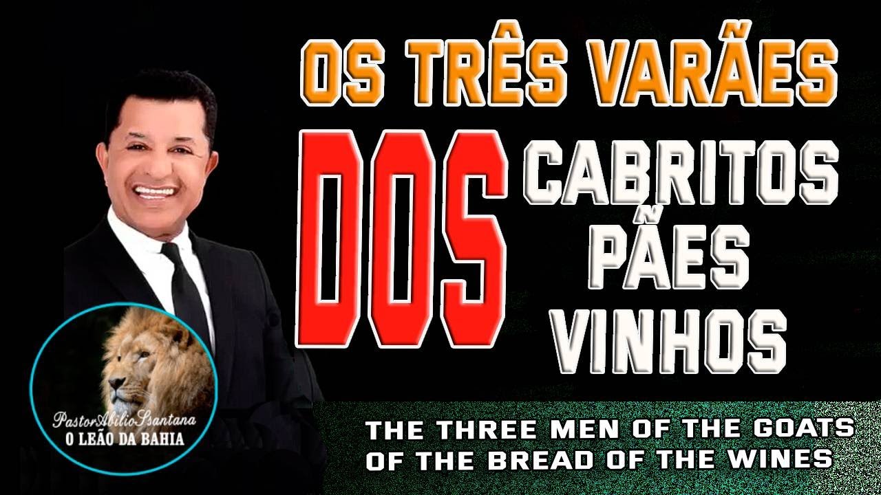 PASTOR ABILIO SANTANA - OS 3 VARÕES DOS CABRITOS, DOS PÃES, DO VINHOS