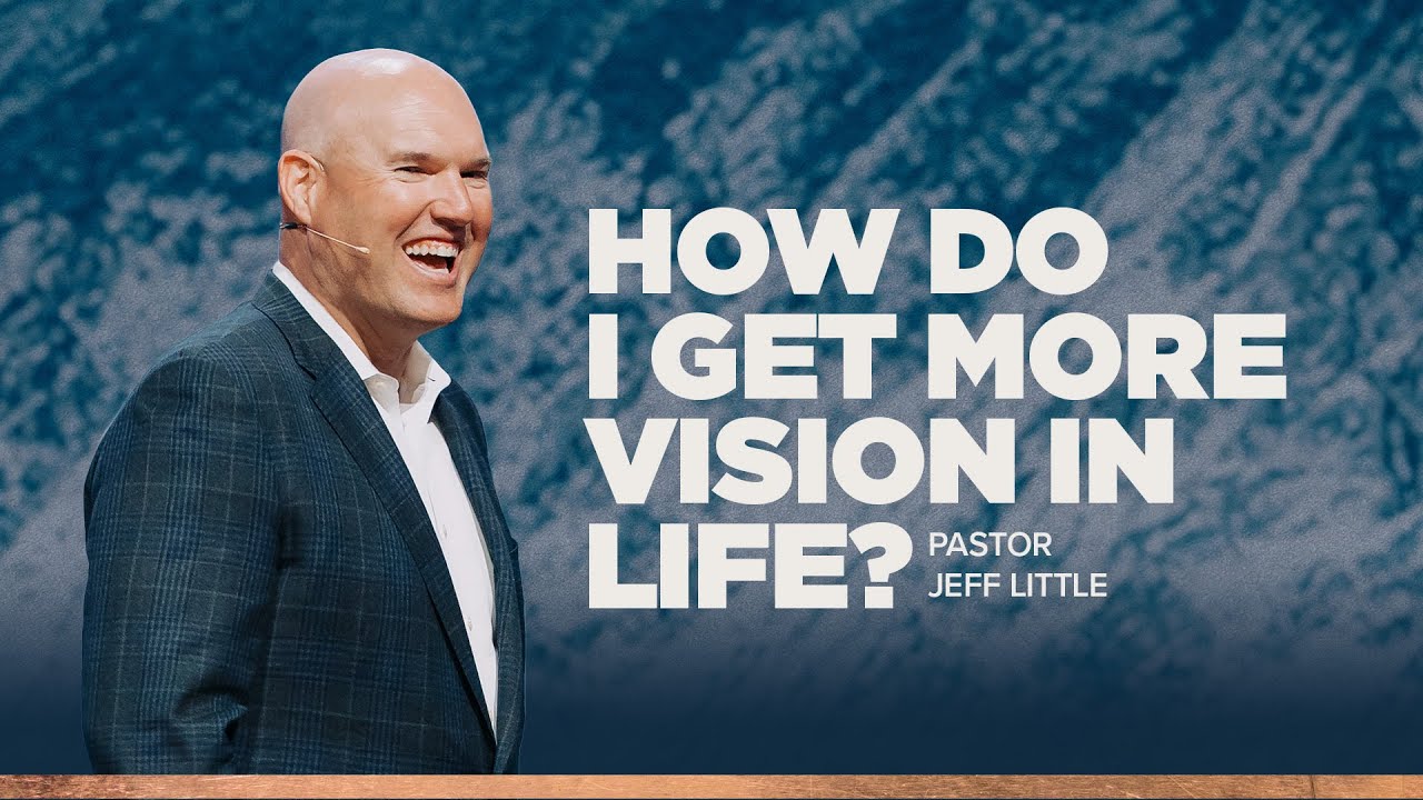 How Do I Get More Vision in Life?  | Pastor Jeff Little