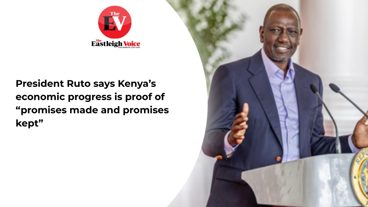 President Ruto says Kenya’s economic progress is proof of “promises made and promises kept”.