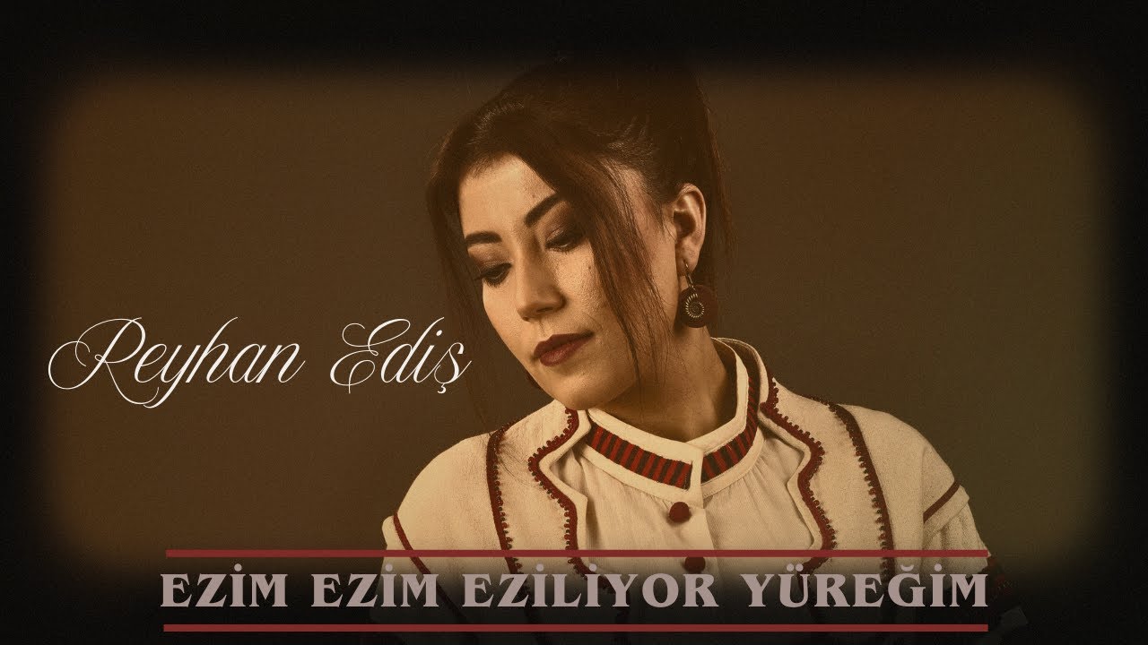 REYHAN EDİŞ - EZİM EZİM EZİLİYOR YÜREĞİM