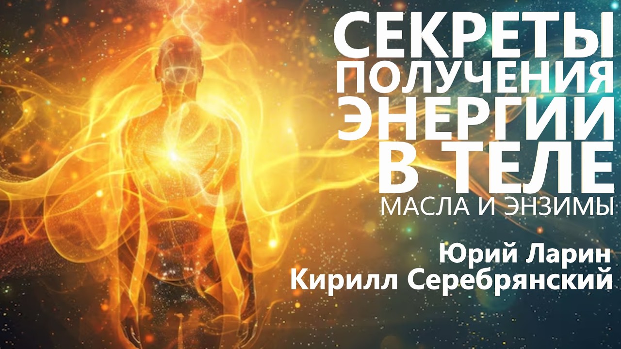Секреты получения энергии в теле. Масла и энзимы. Юрий Ларин