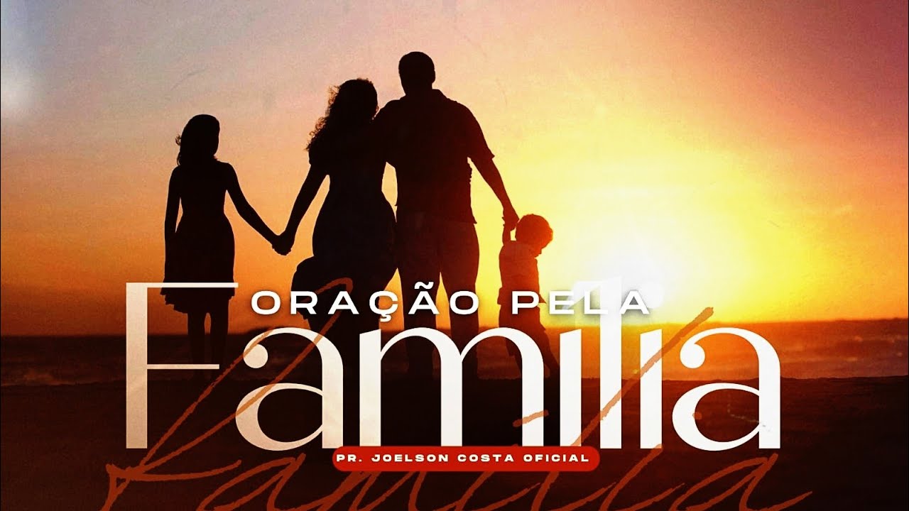 ORAÇÃO FORTE PELA FAMÍLIA - PROTEÇÃO, UNIÃO E BENÇÃO NO LAR