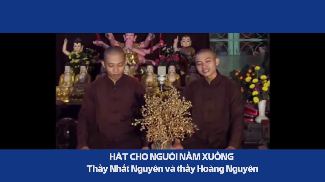 HÁT CHO NGƯỜI NẰM XUỐNG   Thầy Nhất Nguyên và thầy Hoàng Nguyên