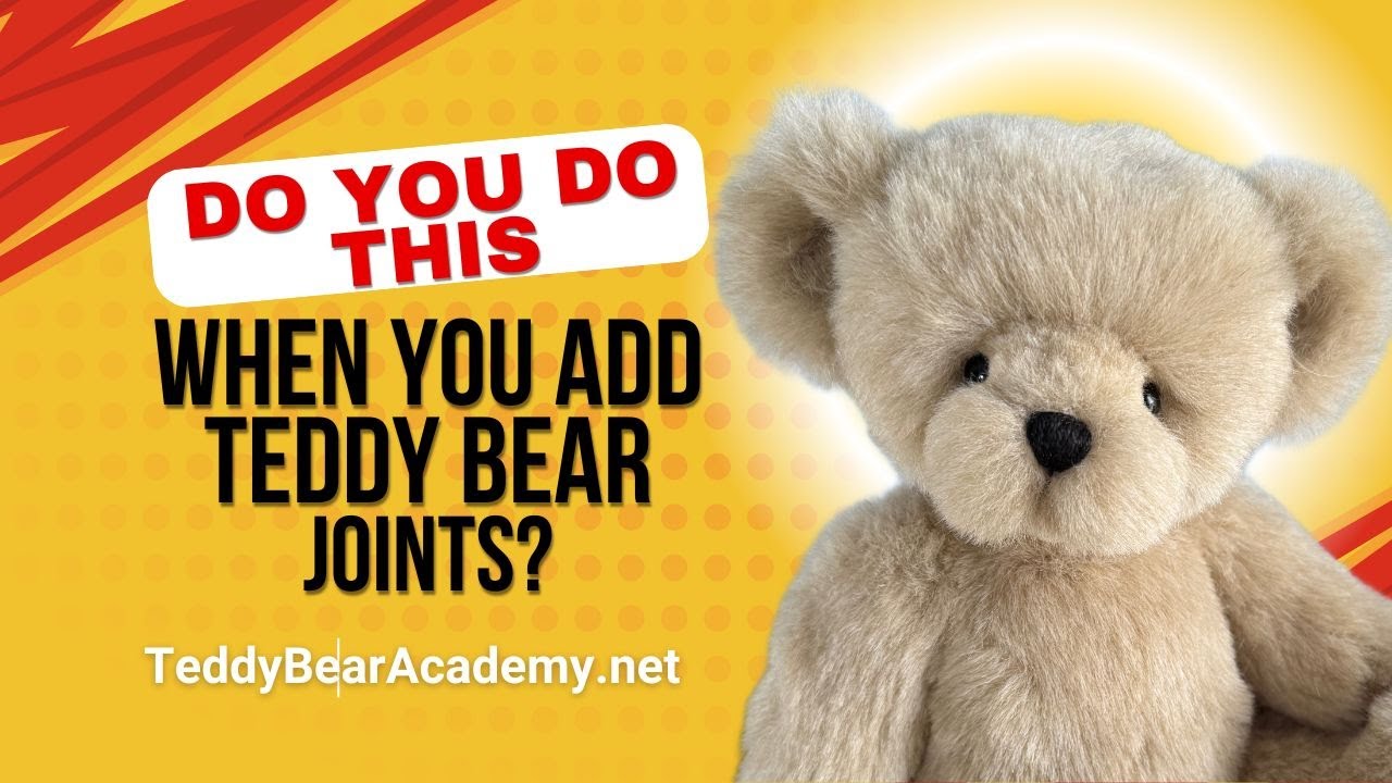 Do You Do This when you Joint your Teddy Bears?