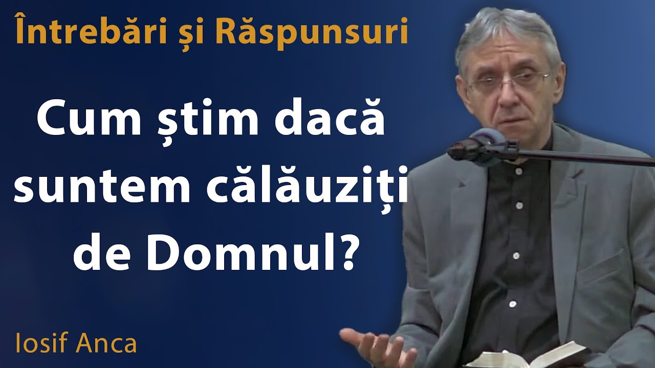 Iosif Anca - Cum știm dacă suntem călăuziți de Domnul? | Întrebări și răspunsuri