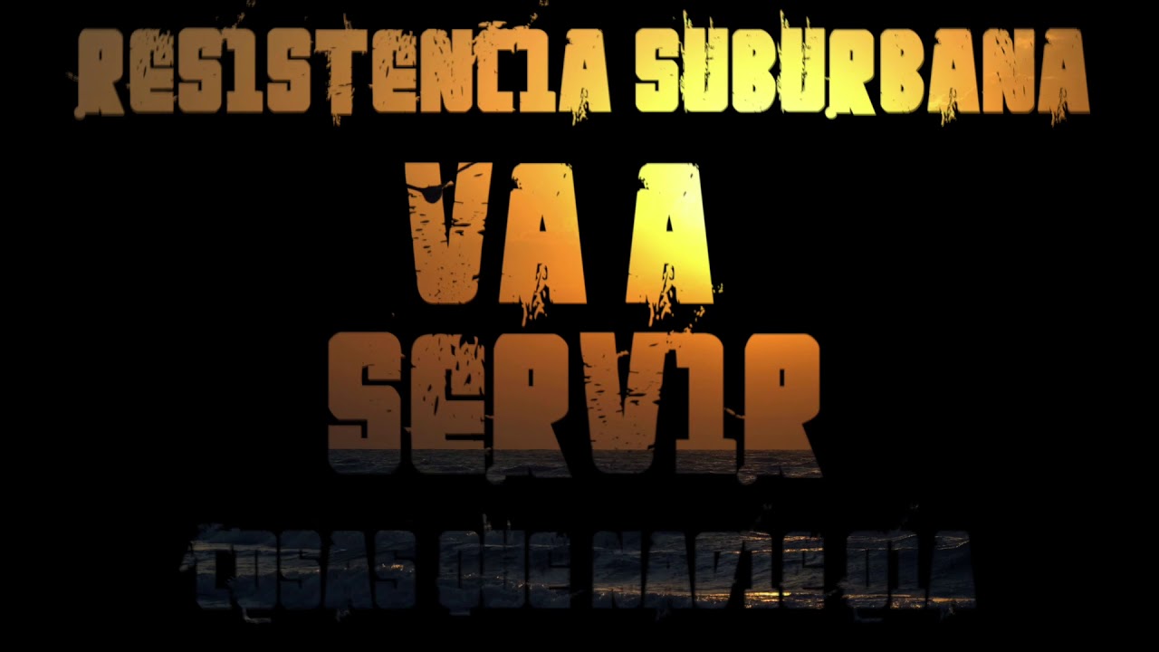 Va a Servir - Resistencia Suburbana (Cosas que nadie o&iacute;a)
