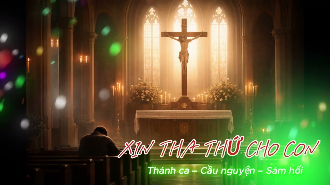 XIN THA THỨ CHO CON(Thánh ca – Cầu nguyện – Sám hối)