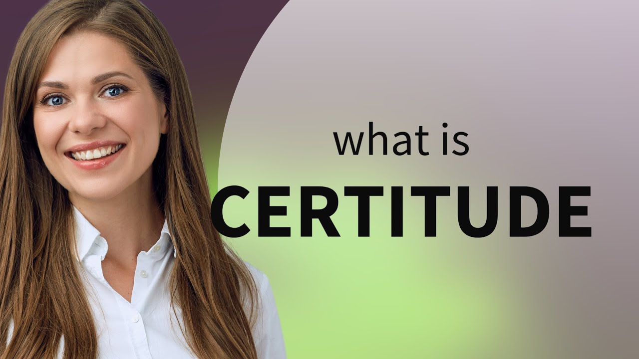 Certitude &bull; what is CERTITUDE definition