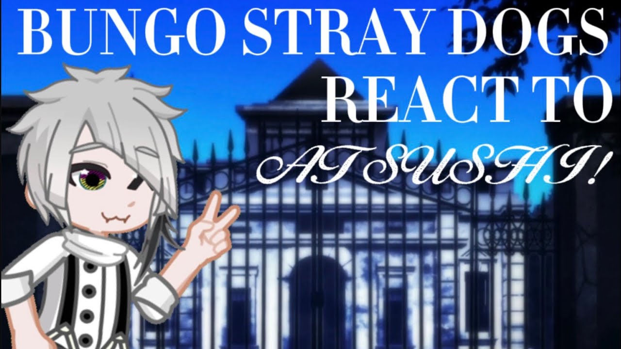 ~ | BSD react to Atsushi ! | ~ | 2Xspeed | aerolexoxo | spoilers 