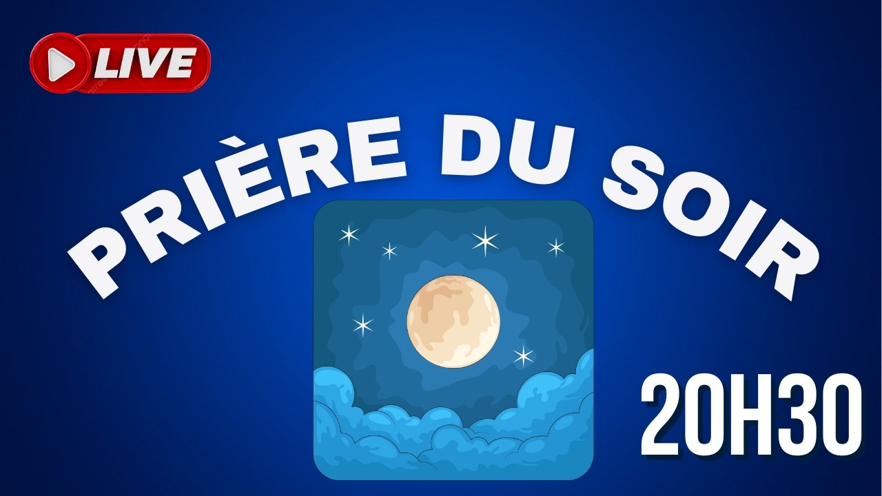 PRIÈRE DU SOIR : live à 20h30/21h (mercredi J1)