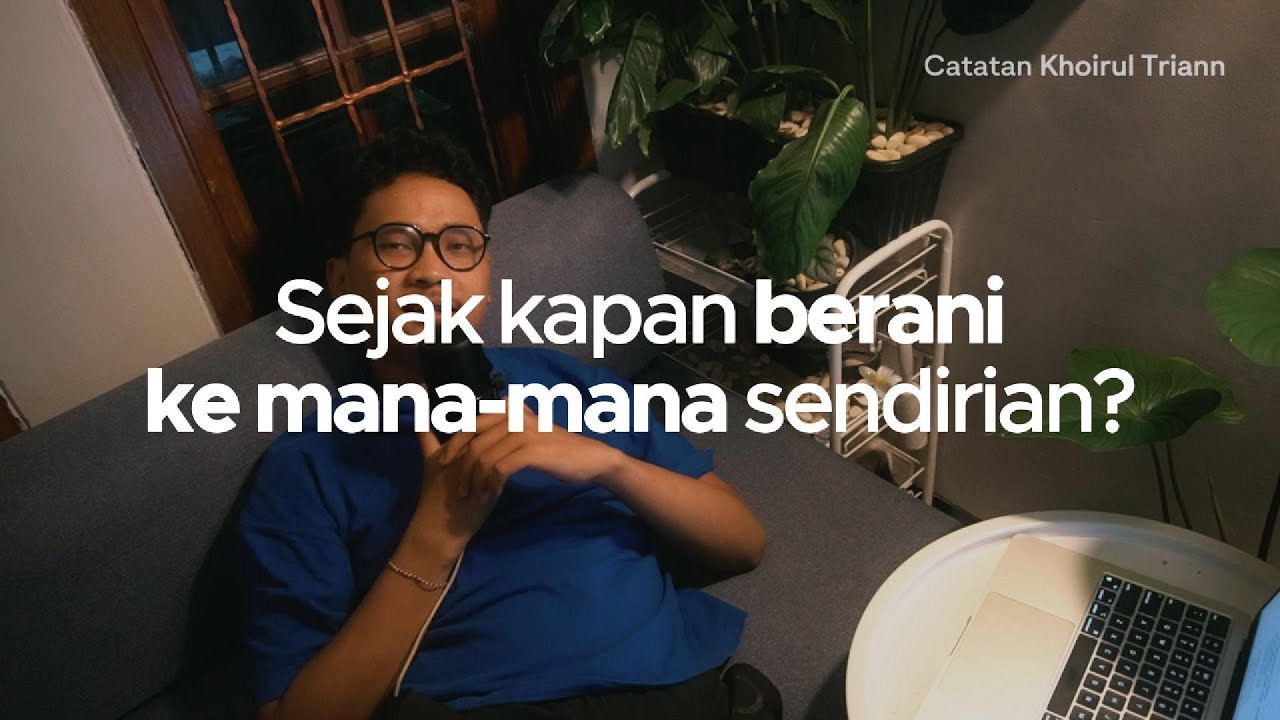 sejak kapan berani ke mana-mana sendirian?