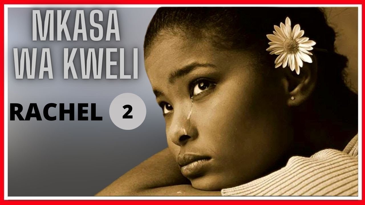 MKASA WA KWELI: RACHEL - ( PART 2 )