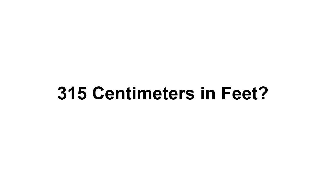 315 cm in feet? How to Convert 315 Centimeters(cm) in Feet?