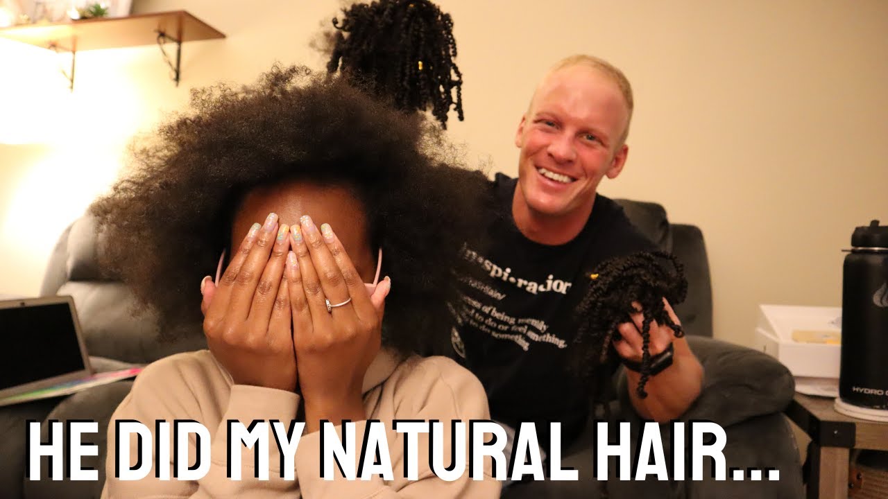 HE DID MY HAIR...💇🏾‍♀️ | white boyfriend does natural hair