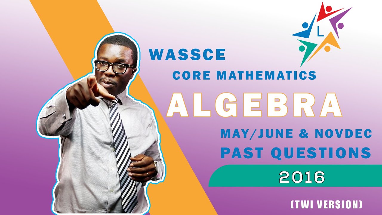 WASSCE Core Maths Past Questions Algebra 2016 (Twi)