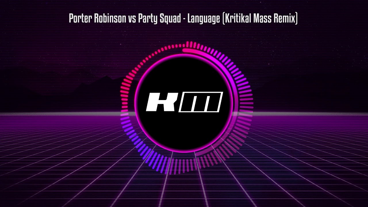 Porter Robinson vs Party Squad - Im Sorry Language (Kritikal Mass Remix)