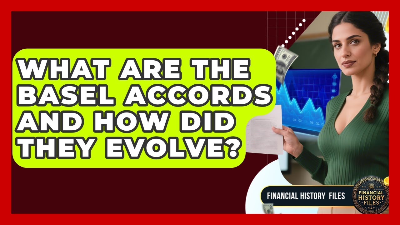 What Are The Basel Accords And How Did They Evolve? - Financial History Files