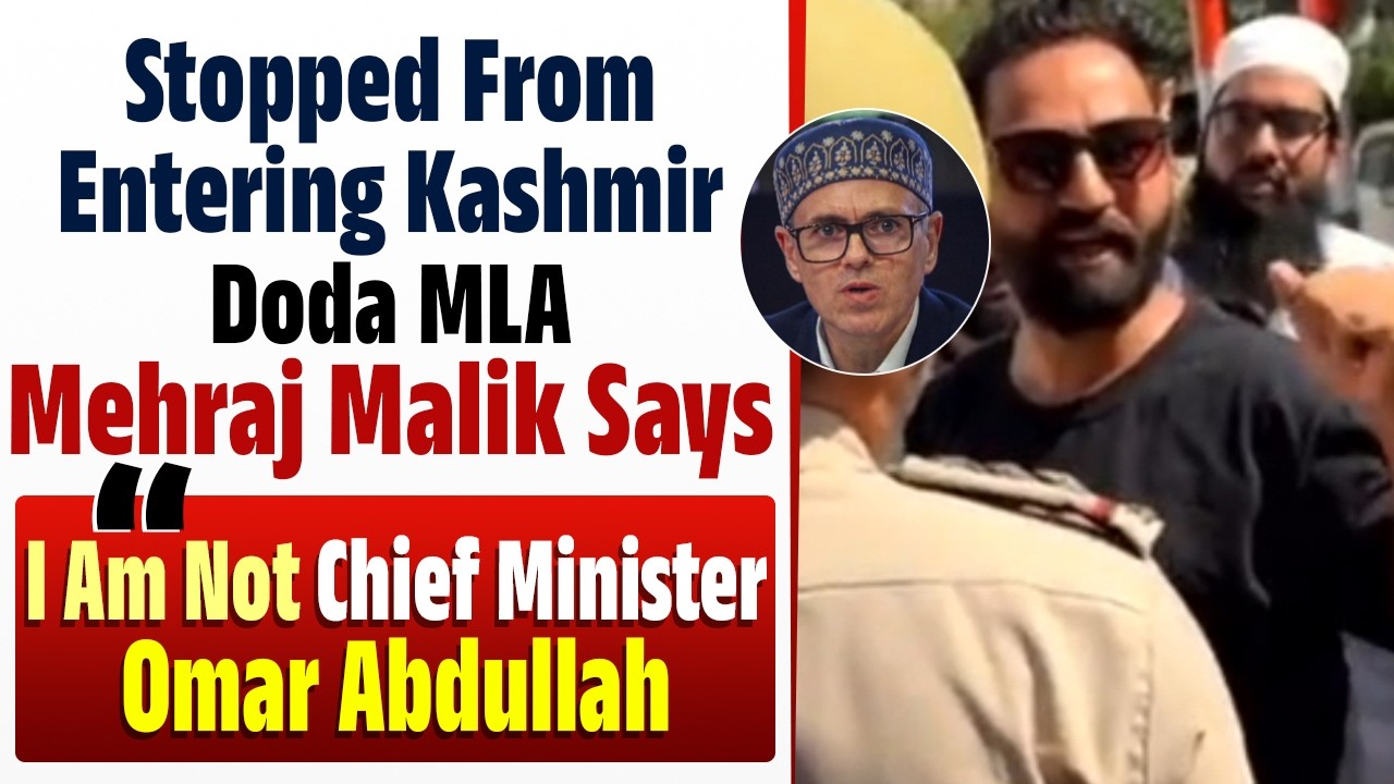Stopped From Entering Kashmir, Doda MLA Mehraj Malik Says: 'I Am Not Chief Minister Omar Abdullah