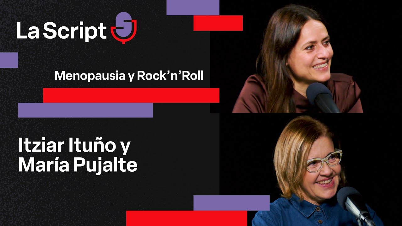 La Script | Menopausia y Rock’n’Roll | Itziar Ituño y María Pujalte