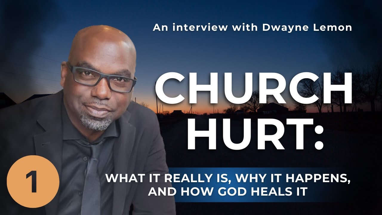 CHURCH HURT: What it really is, Why is happens, and How God heals it
