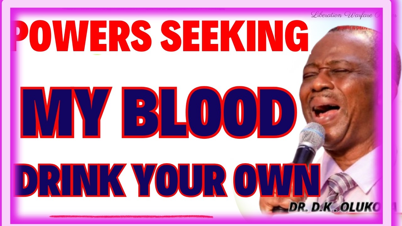 POWERS SEEKING MY BLOOD, DRINK YOUR OWN-  DR DK OLUKOYA MIDNIGHT PRAYERS