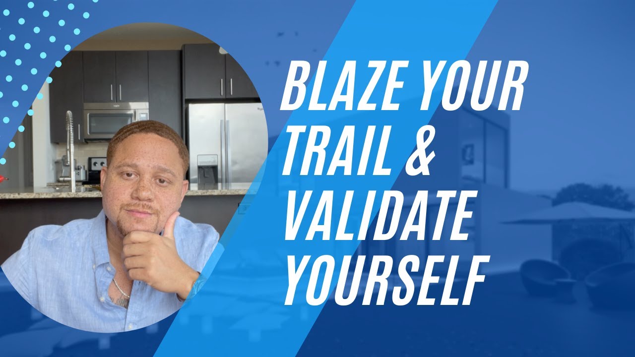 Blaze Your Trail & Validate Yourself