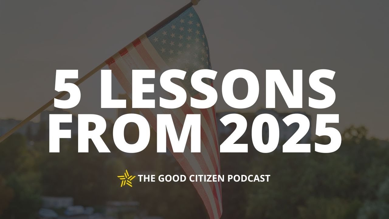 5 Lessons from 2025 | The Good Citizen Podcast #405