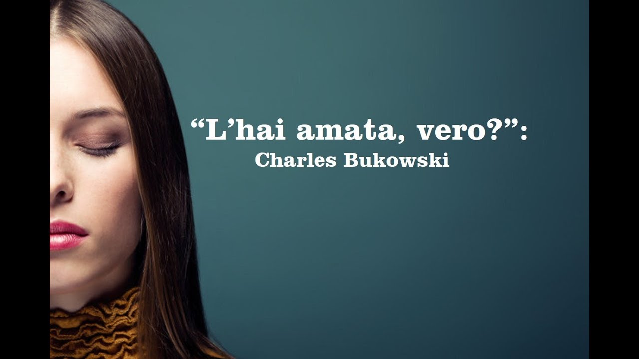 “L’hai amata, vero?”:  Charles Bukowski