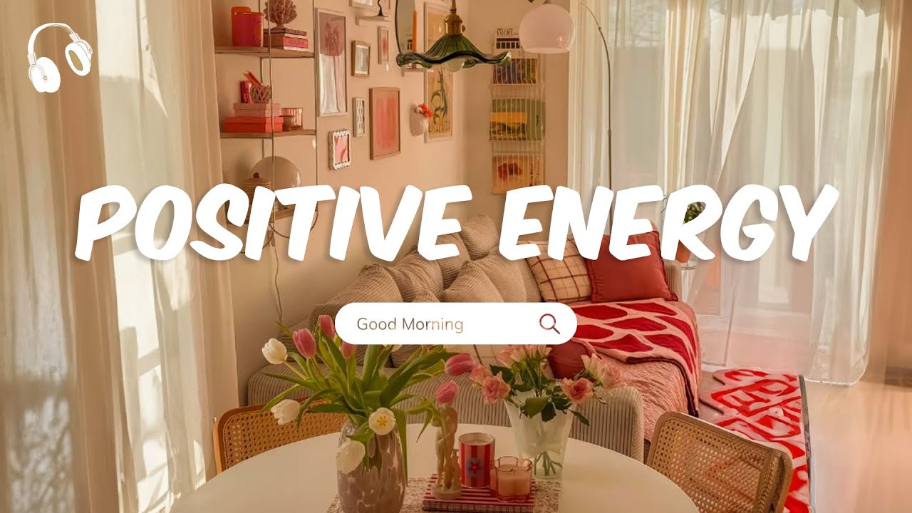 Positive Energy 🌻 Chill songs to make you feel positive and calm