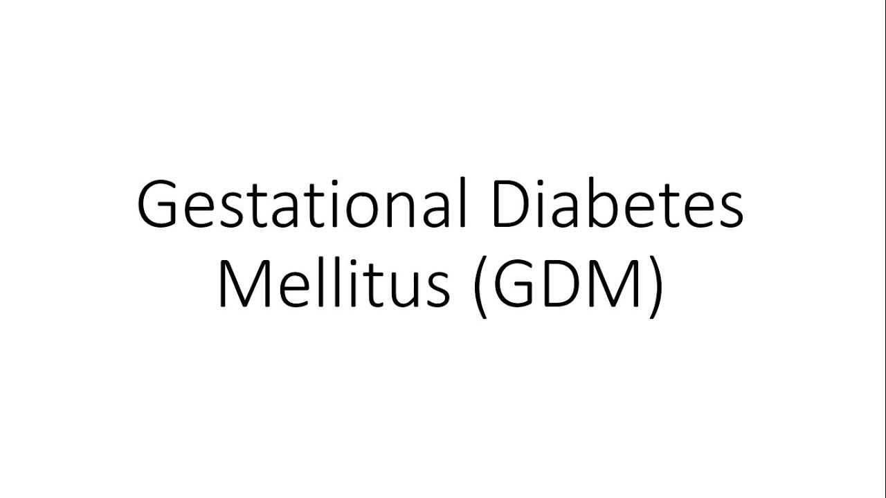 Gestational Diabetes Mellitus (GDM) - Obstetrics