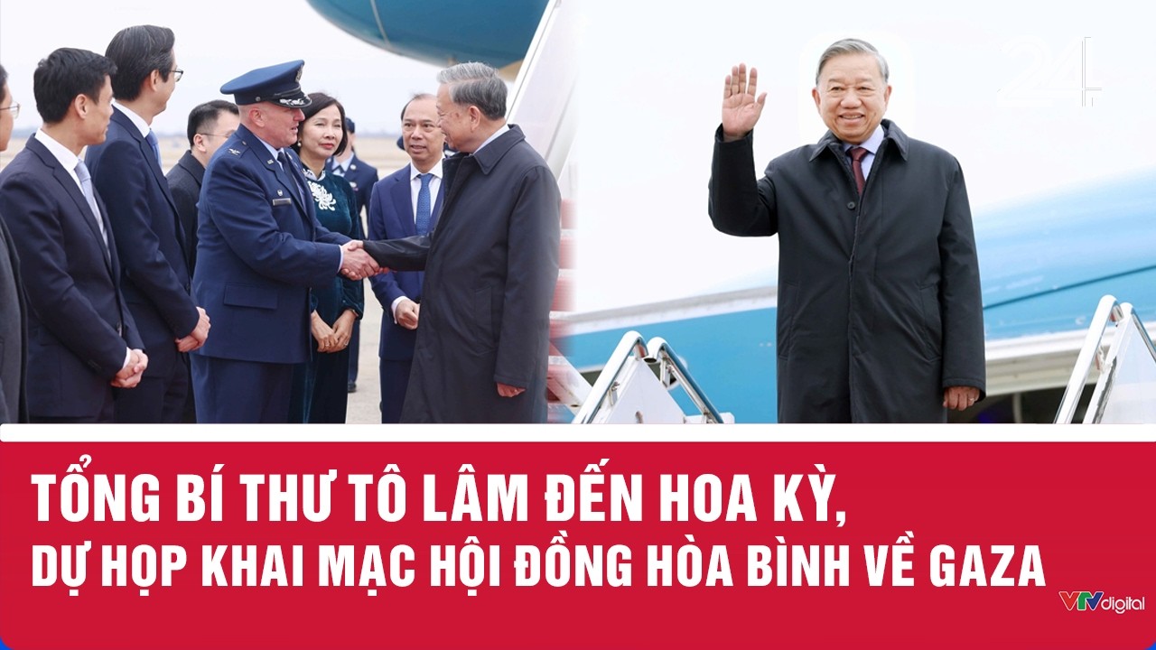 Tổng Bí thư Tô Lâm đến Hoa Kỳ, dự họp khai mạc Hội đồng Hòa bình về Gaza | VTV24