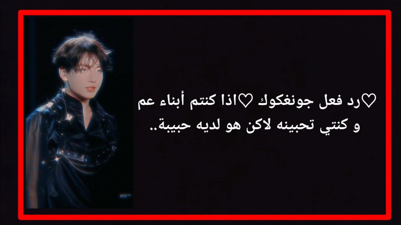 ♡رد فعل جونغكوك ♡ اذا كنتما ابناء عم و كنتي تحبينه لاكن هو لديه حبيبة..💫💞