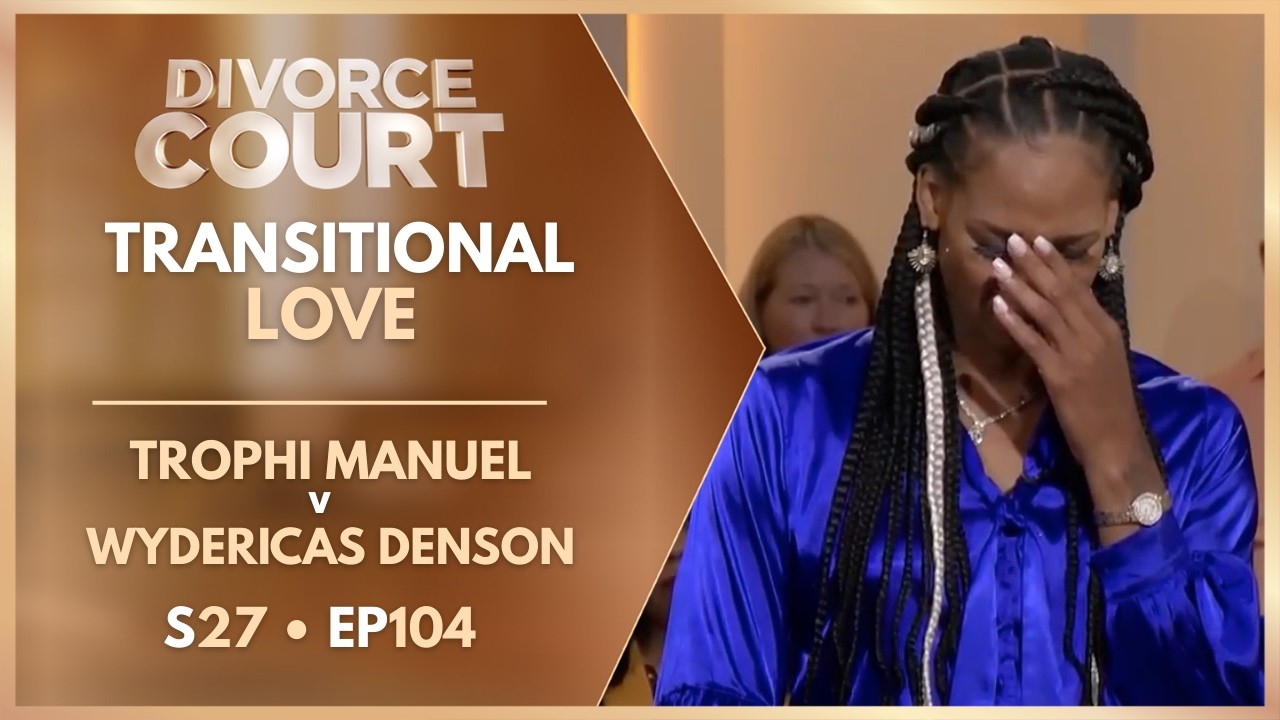 Transitional Love: Trophi Manuel v Wydericas Denson | S27 Ep. 104