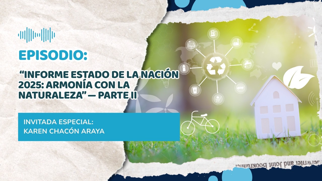 “Informe Estado de la Nación 2025: Armonía con la naturaleza” — Parte II