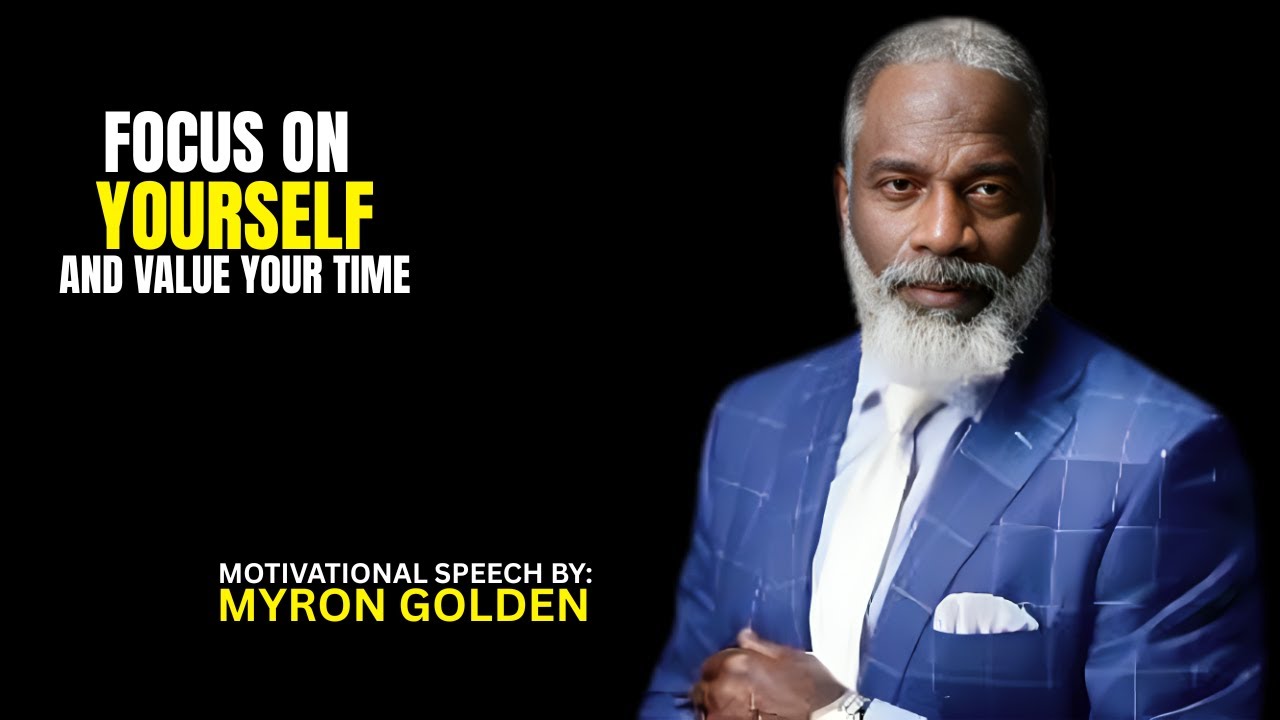 -Focus On Yourself and Value Your Time | BEST SPEECH BY MYRON GOLDEN