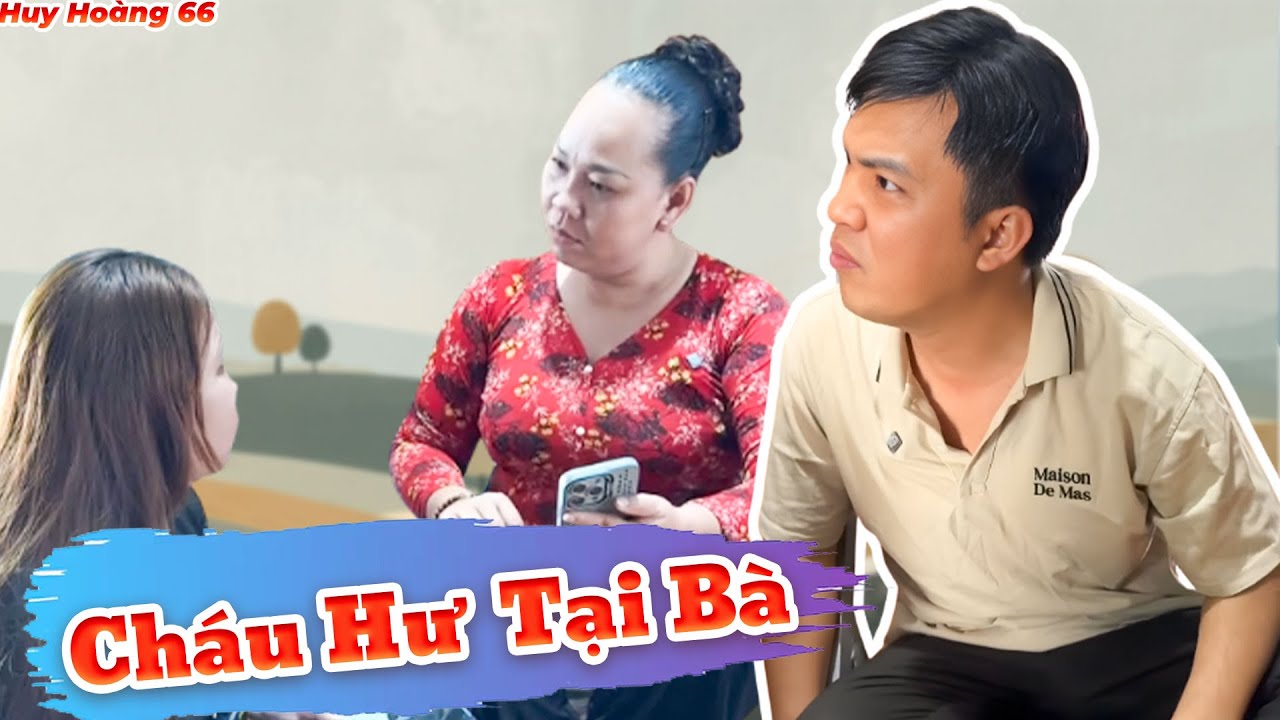 Cháu Hư Tại Bà Cả Nhà Bất Lực | Huỳnh Huy Hoàng Official