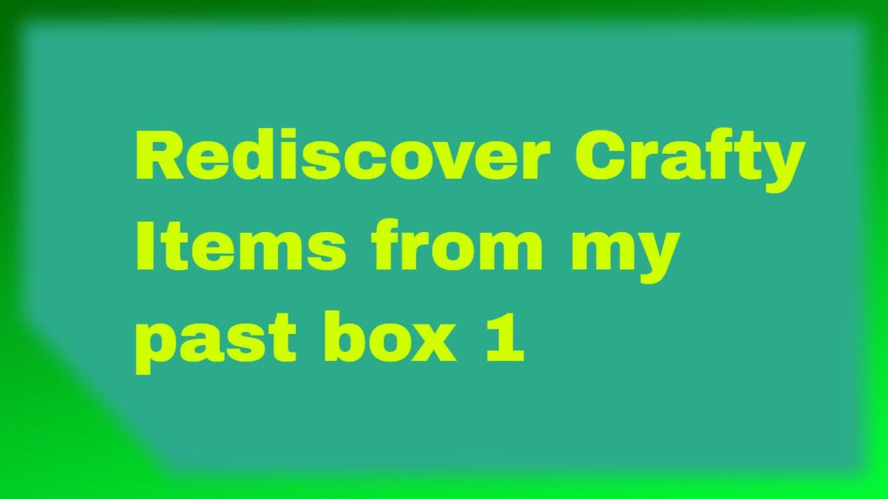 Crafty Items salvaged from my Home Box 1