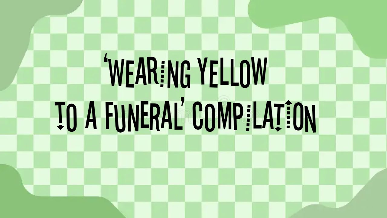 ‘wearing yellow to a funeral’ compilation 