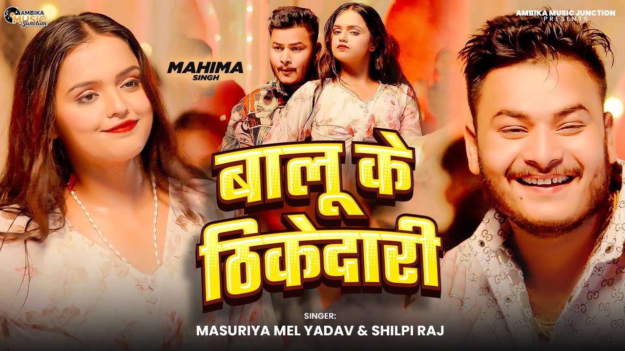 बालु के ठिकेदारी | #Masuriya Mel Yadav & #Shilpi Raj | #Mahima Singh | Balu Ke Thikedari | New Song