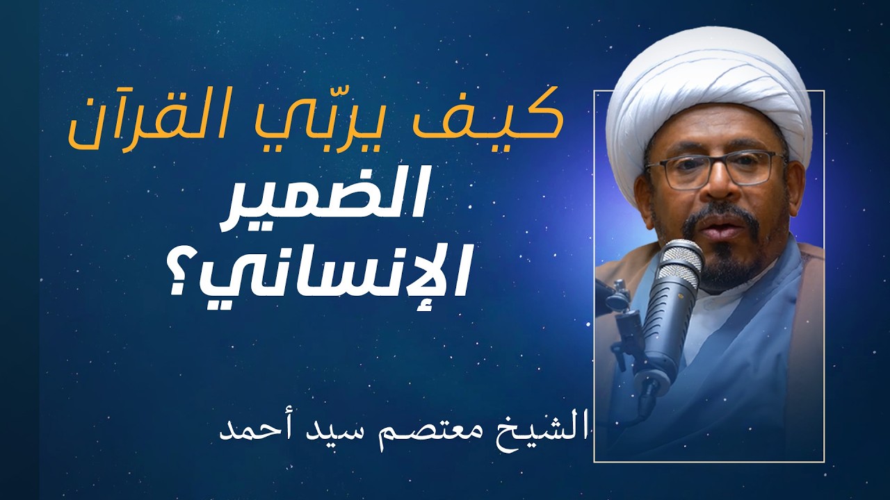 التدبر القرآني (11) |  كيف يربّي القرآن الضمير الإنساني؟  | الشيخ معتصم سيد أحمد
