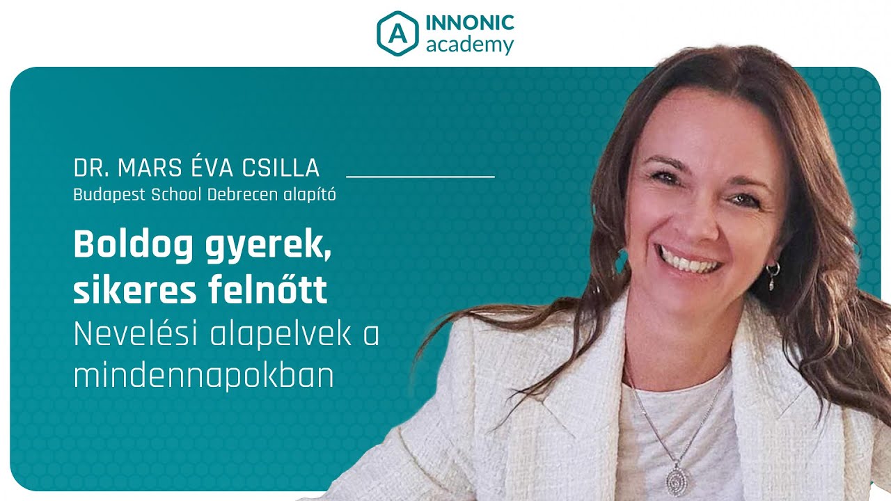 Innonic Academy Talk: Boldog gyerek, sikeres felnőtt:Nevelési alapelvek a mindennapokban Dr Mars Éva